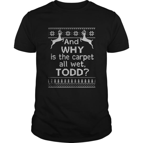 And why is the carpet all wet Todd Christmas guys shirt