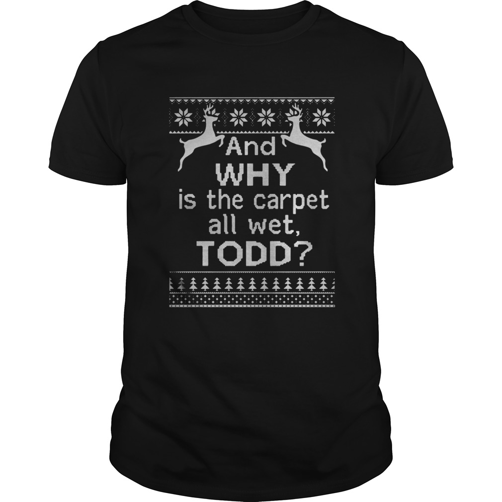 And why is the carpet all wet Todd Christmas shirt