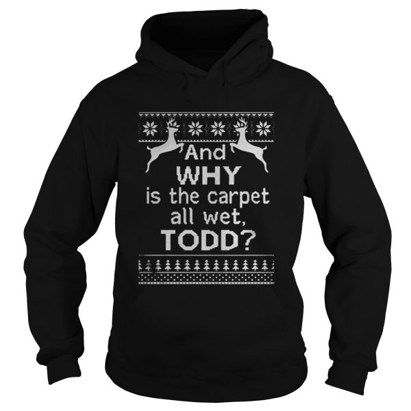 And why is the carpet all wet Todd Christmas hoodie shirt