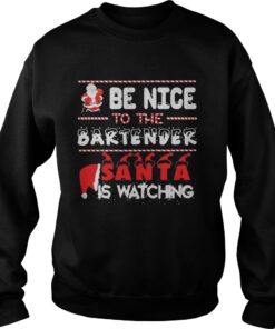 Be nice to the Bartender Santa is watching Christmas sweat shirt