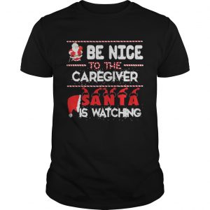 Be nice to the Caregiver Santa is watching guys shirt