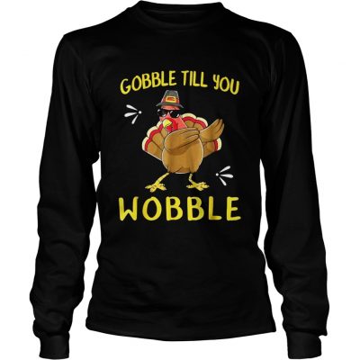 Go Gobble Gobble Till You Wobble Turkey Longsleeve Tee
