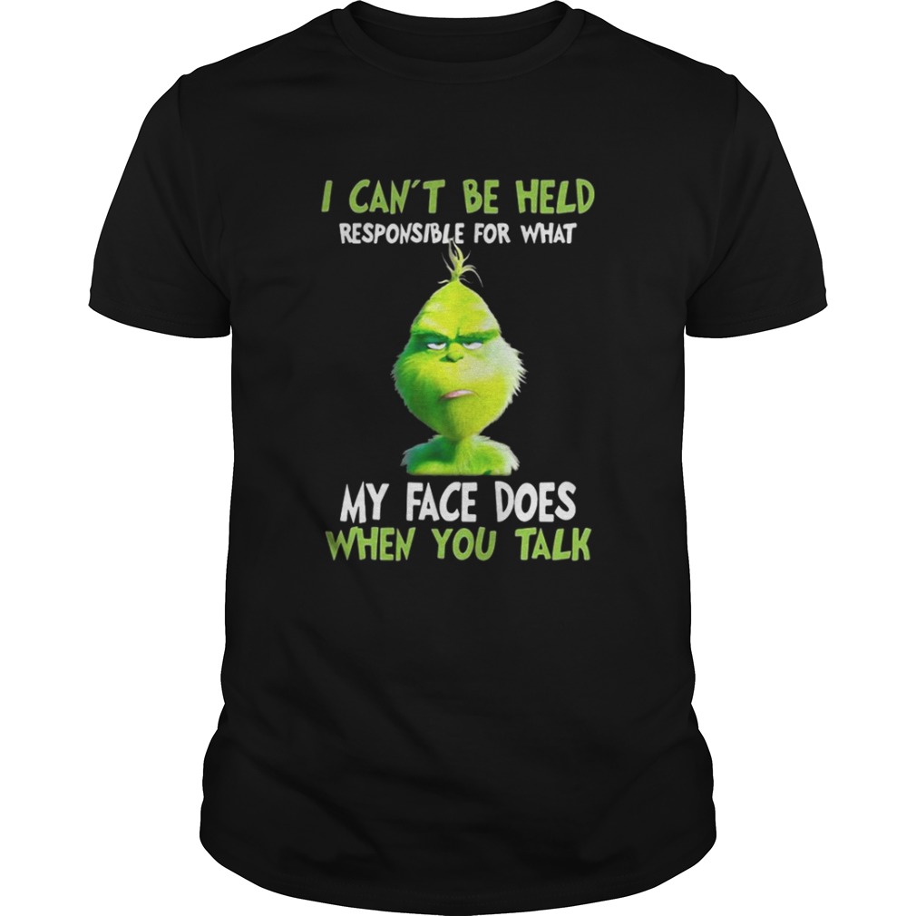 Grinch I cant be held responsible for what my face does when you talk shirt