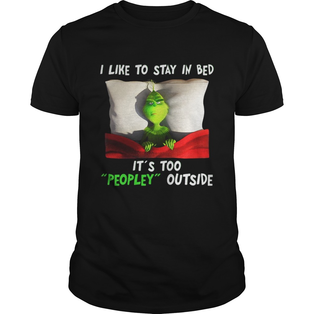 Grinch I like to stay in bed its too peopley outside Christmas shirt