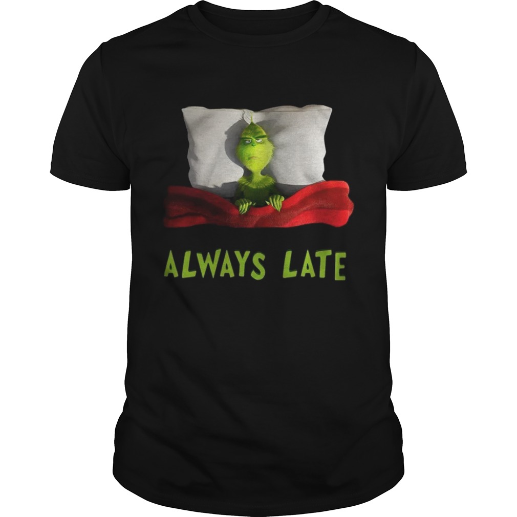 Grinch always late shirt