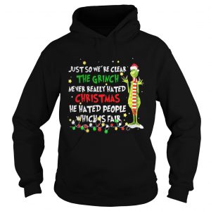 Grinch just so were clear the Grinch never realy hated Christmas hoodie shirt