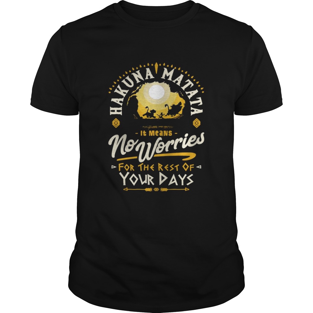 Hakuna matata it means no worries for the rest of your days shirt