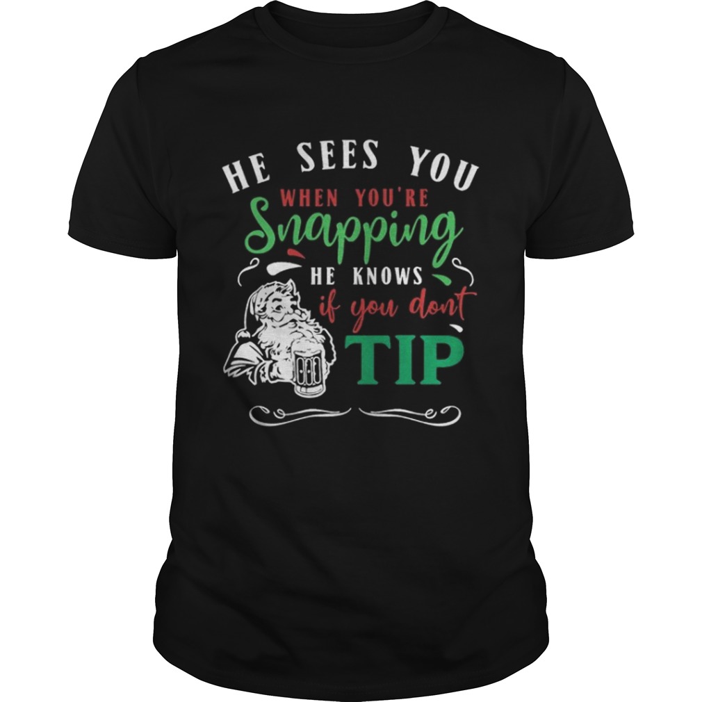 He sees you when youre snapping he knows if you dont tip santa shirt