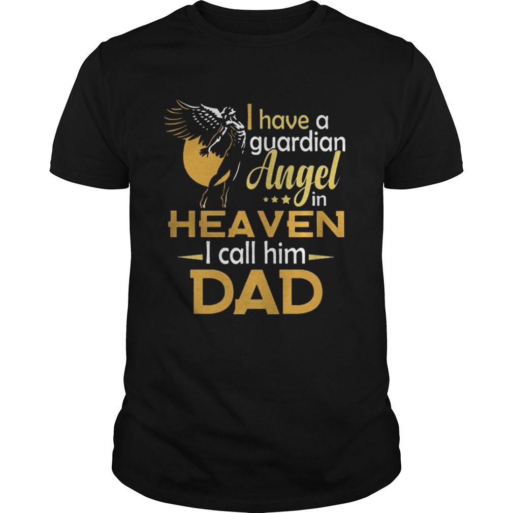 I have a guardian angel in heaven I call him dad shirt