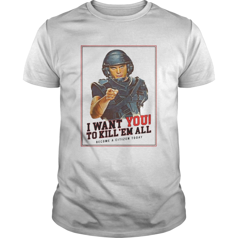 I want you to kill em all become a citizen today shirt