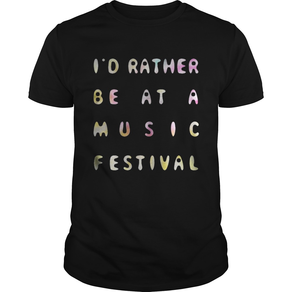 I’d Rather Be At A Music Festival Shirt