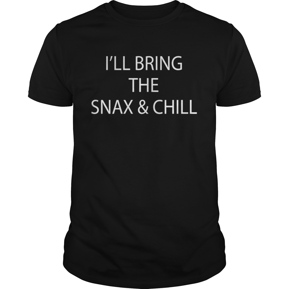 I’ll Bring The Snax & Chill Shirt