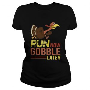 Run now Gobble later thanksgiving Turkey Ladies Tee