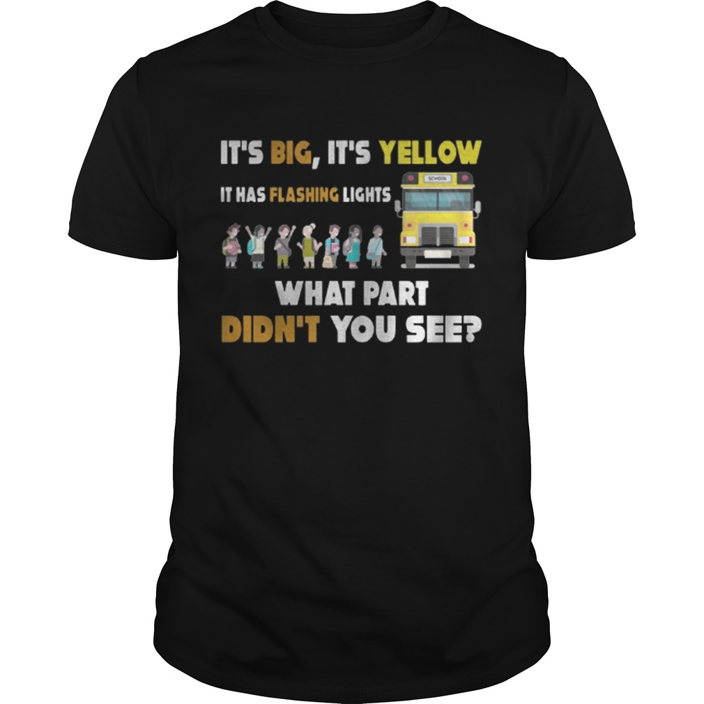 School Bus – It’s Big It’s Yellow It Has Flashing Lights Shirt