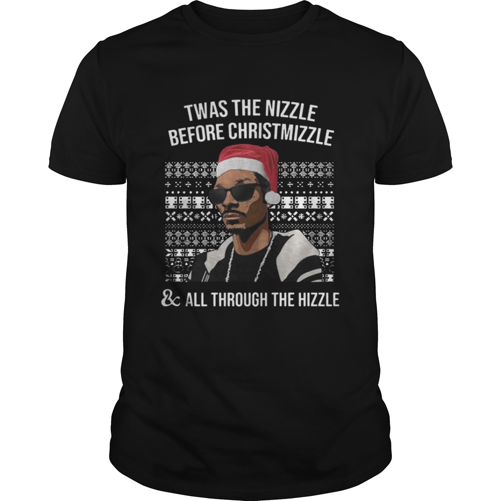 Snoop dogg Twas the nizzle before christmizzle and all through the hizzle shirt