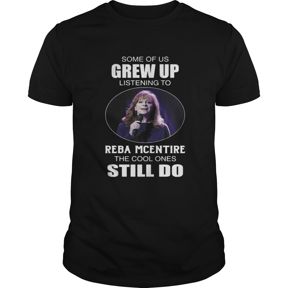 Some Of Us Grew Up Listening To Reba Mcentire The Cool Ones Still Do Shirt
