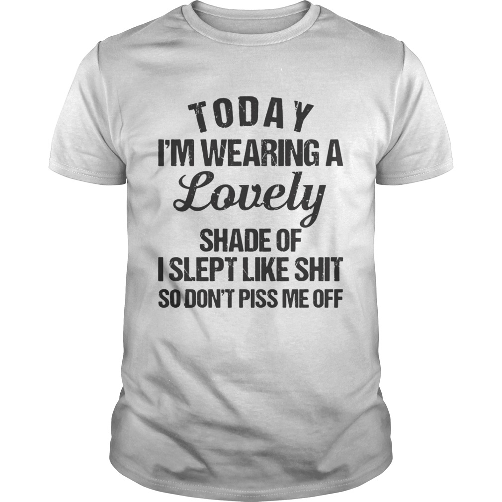 Today I’m wearing a lovely shade of I slept like shit so shirt