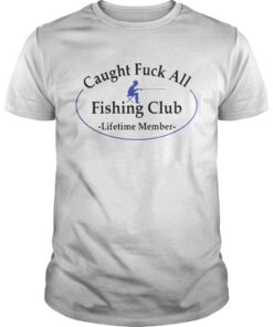 Caught fuck all fishing club lifetime member guys shirt