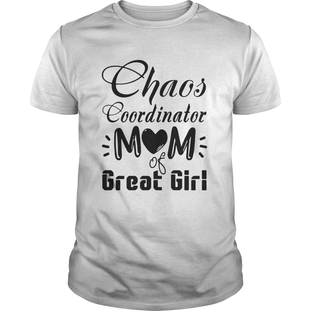 Chaos coordinator Mom of great girl shirt