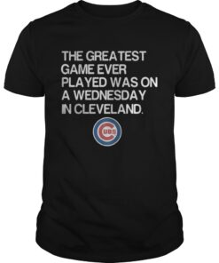 Chicago Cubs the greatest game ever played was on a Wednesday in Cleveland guys shirt