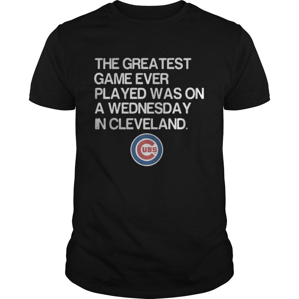 Chicago Cubs the greatest game ever played was on a Wednesday in Cleveland shirt