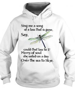 Dragonfly Sing me a song of a lass that is gone say could that lass be I hoodie shirt