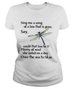 Dragonfly Sing me a song of a lass that is gone say could that lass be I ladies shirt
