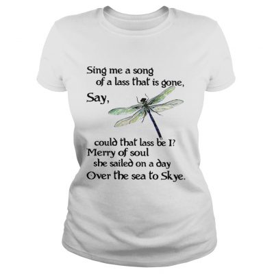 Dragonfly Sing me a song of a lass that is gone say could that lass be I ladies shirt