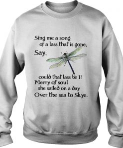 Dragonfly Sing me a song of a lass that is gone say could that lass be I sweat shirt
