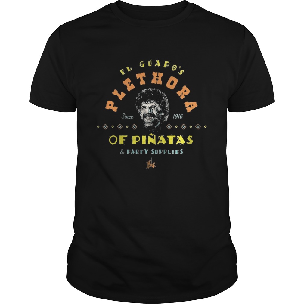 El Guapos Plethora Since 1916 Of PinatasParty Supplies Shirt