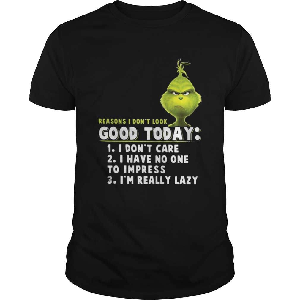 Grinch reasons I dont look good today shirt