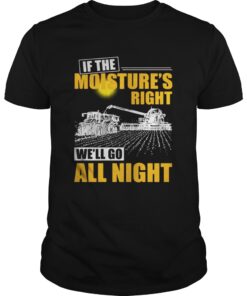 If the moistures right well go all night guys shirt