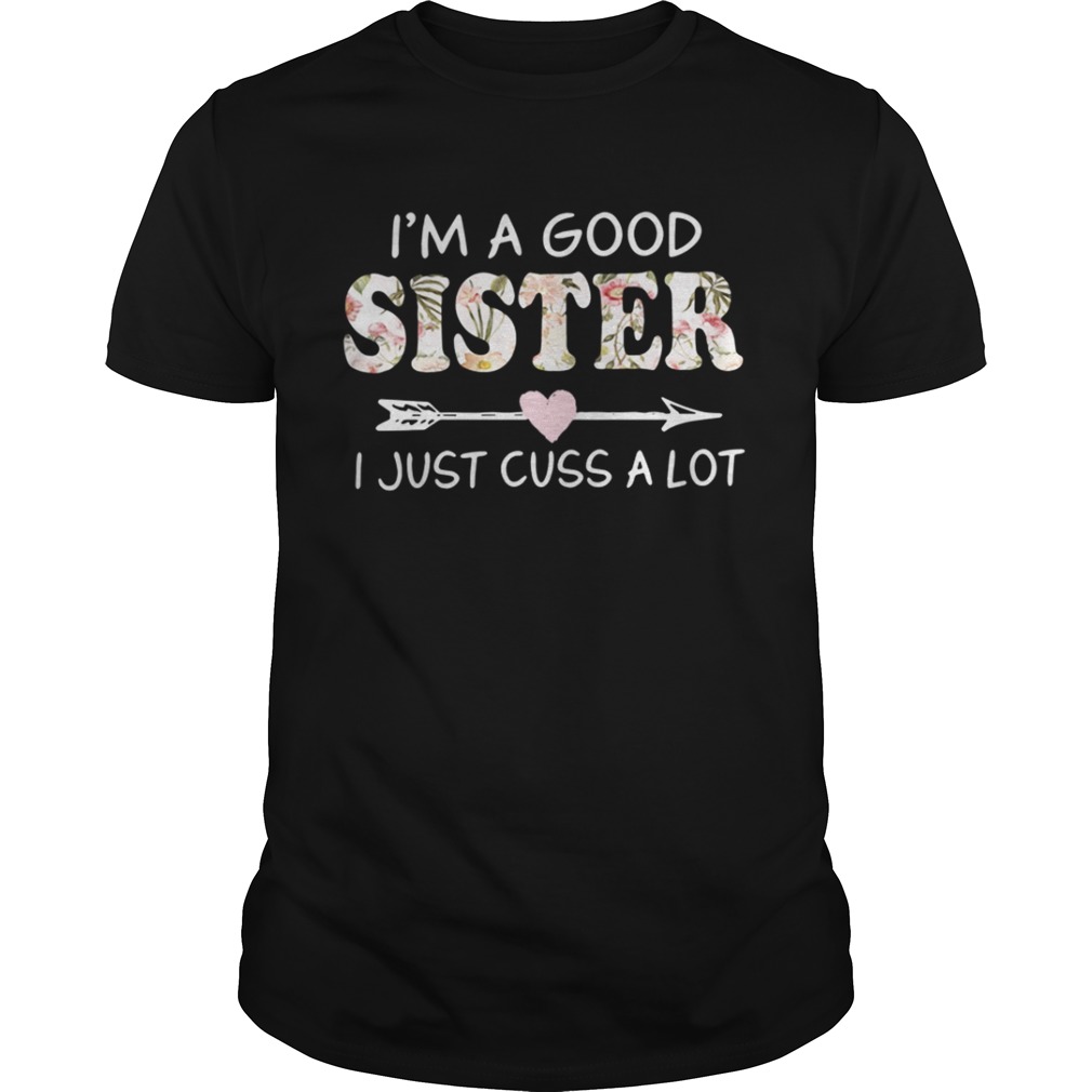 Im A Good Sister I Just Cuss ALot Shirt