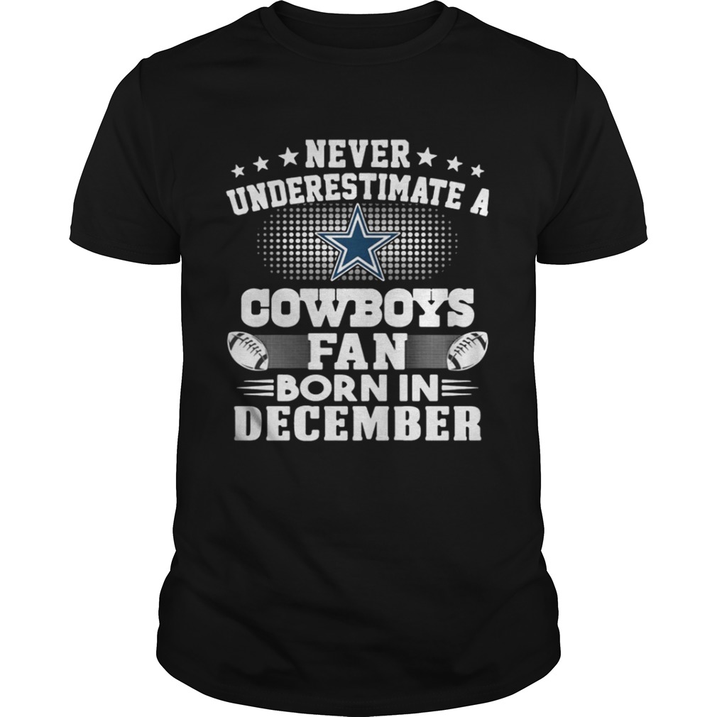 Never Underestimate a Cowboys fan born in December shirt