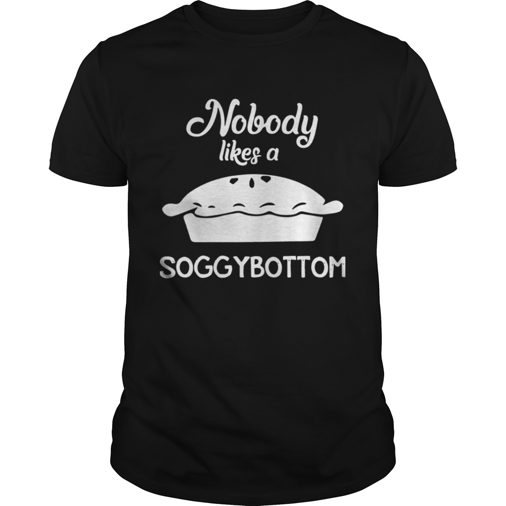Nobody Likes a Soggy Bottom Shirt