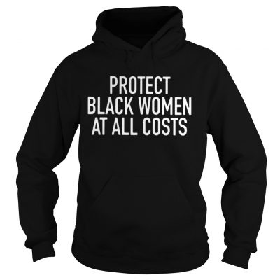 Protect Black Women At All Costs Shirt - Online Shoping