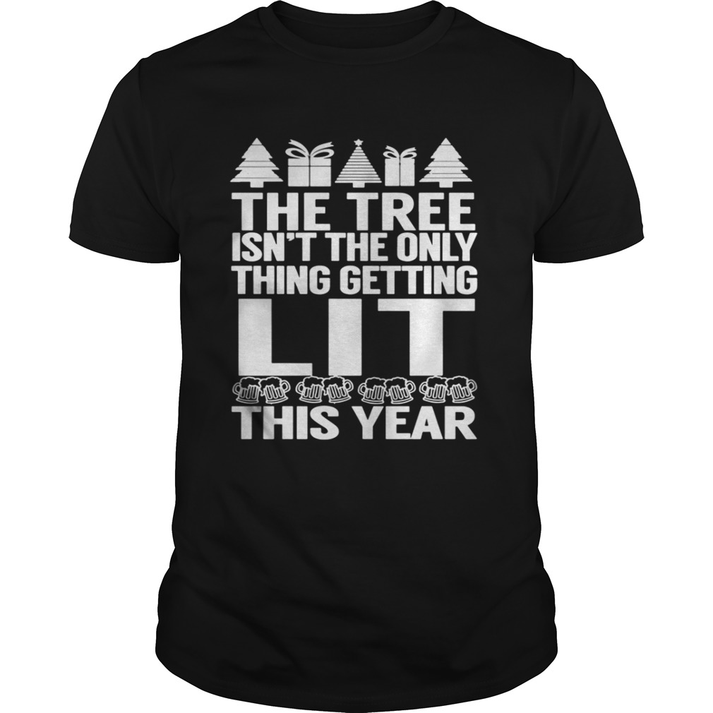 The Tree Isn’t The Only Thing Getting Lit This Year Shirt