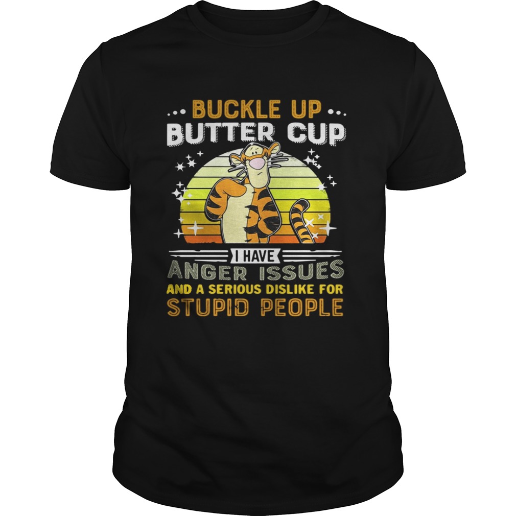 Tigger buckle up butter cup I have anger issues and a serious dislike shirt