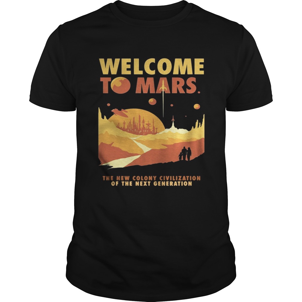 Welcome to mars the new colony civilization of the next generation shirt