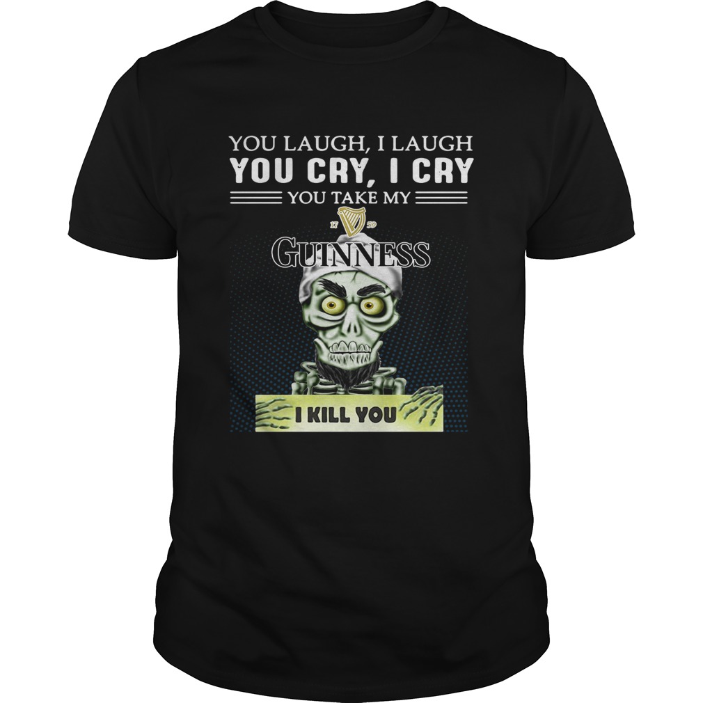 Achmed you laugh I laugh you cry I cry you take my Guinness I kill you shirt