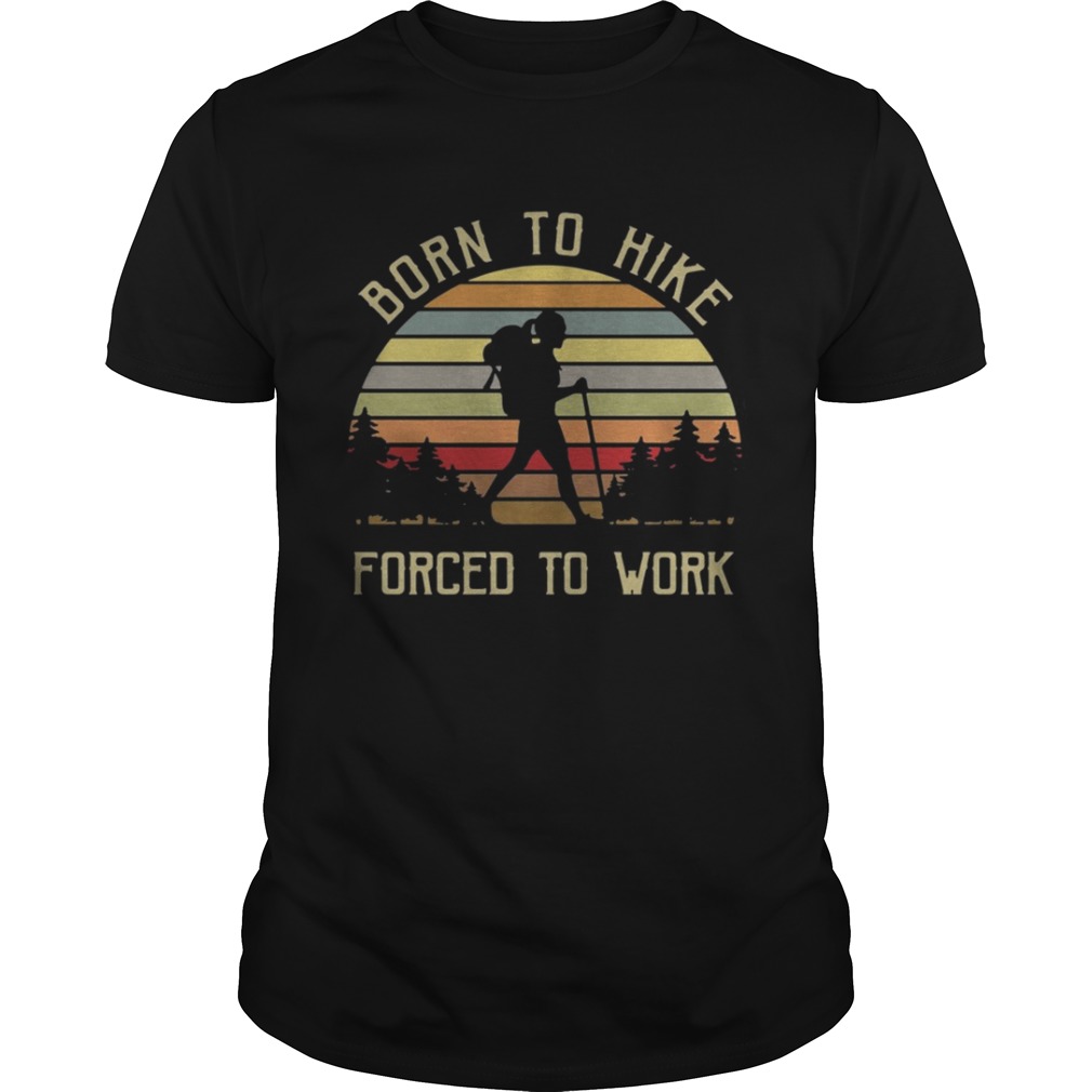 Born to hike forced to work girl vintage shirt