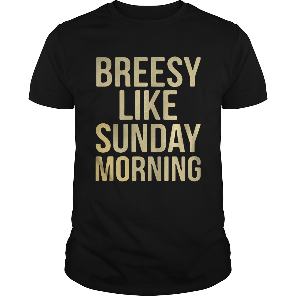 Breesy like sunday morning shirt