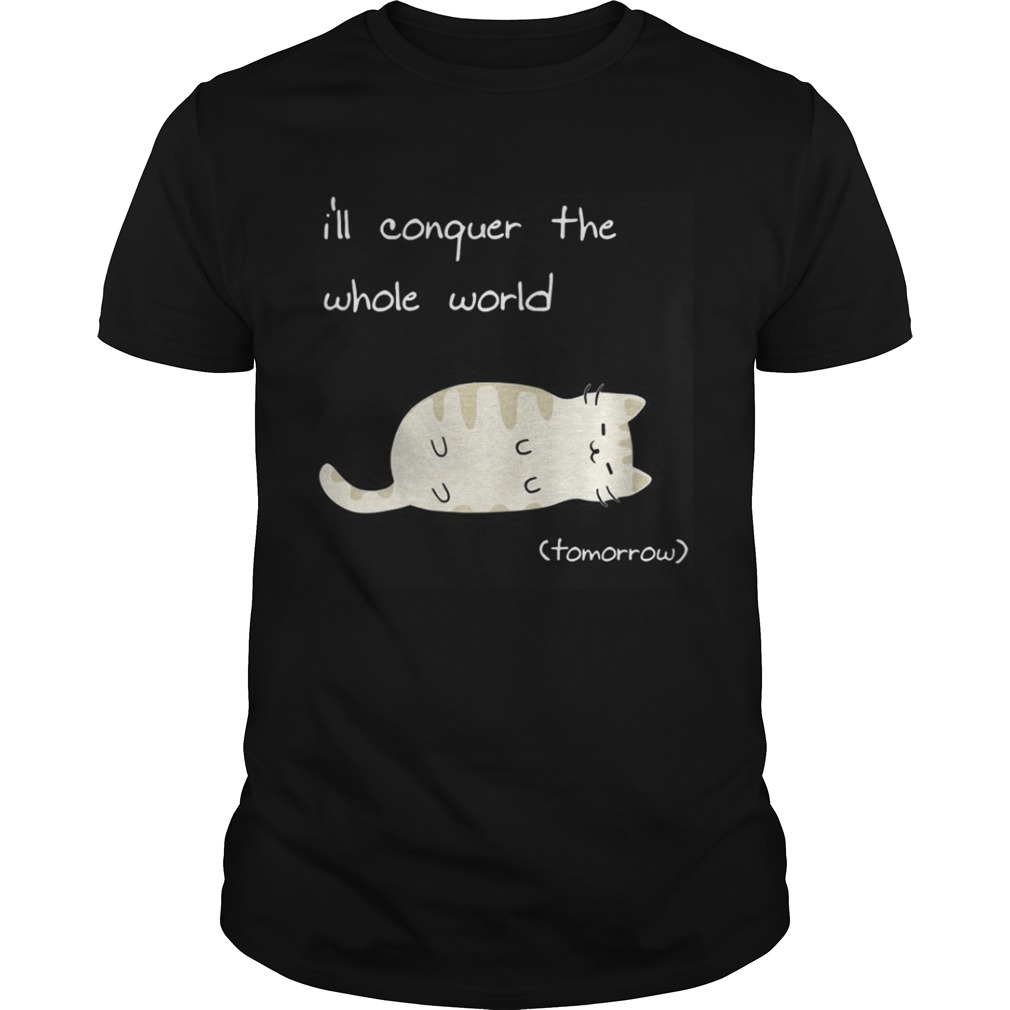Cat I’ll conquer the whole world tomorrow shirt