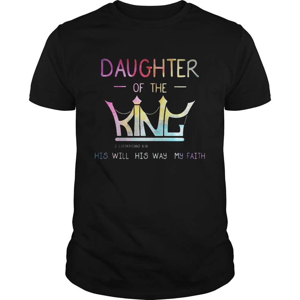 Crown Jesus daughter of the king his will his way my faith shirt