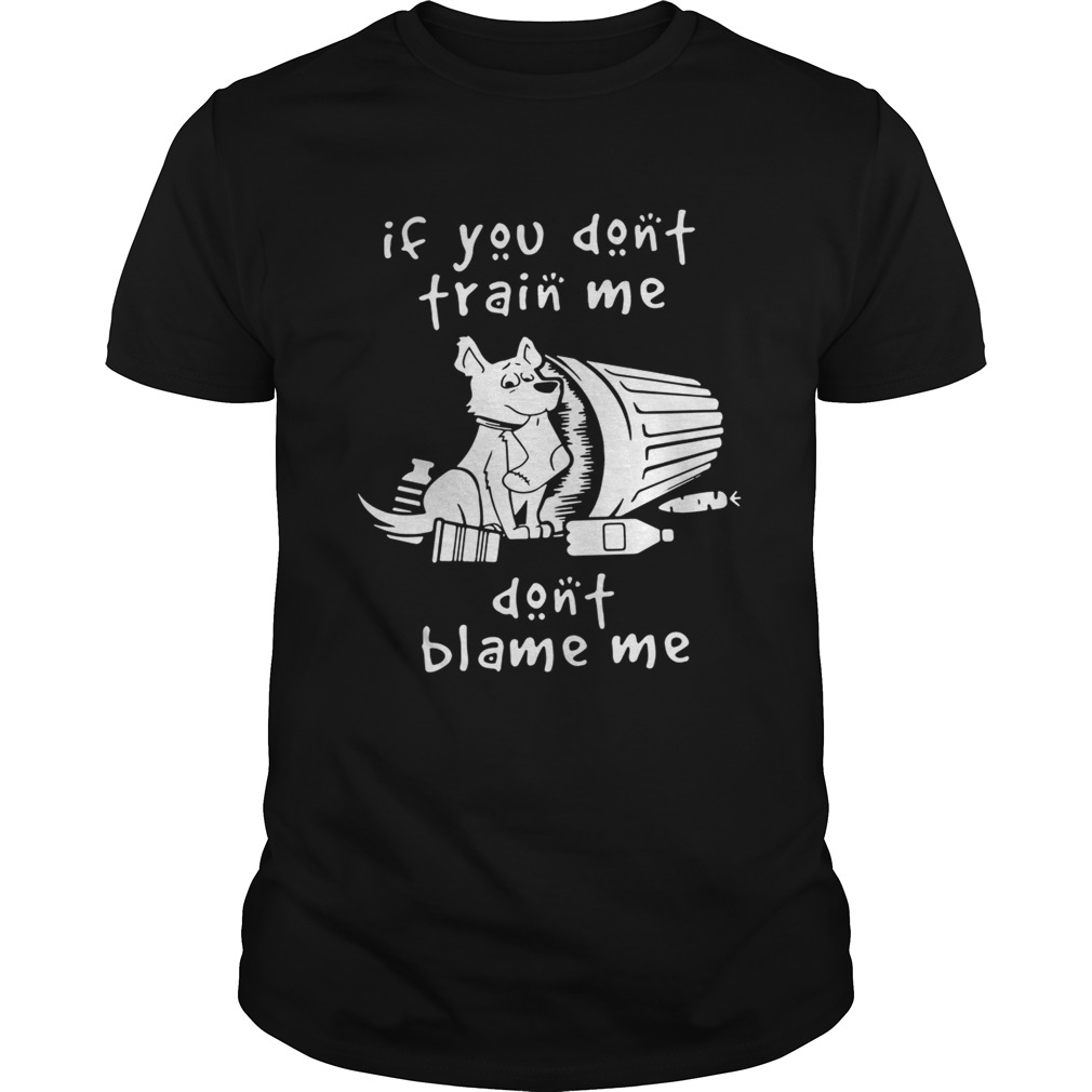 Dog If You Don’t Train Me Don’t Blame Me Shirt