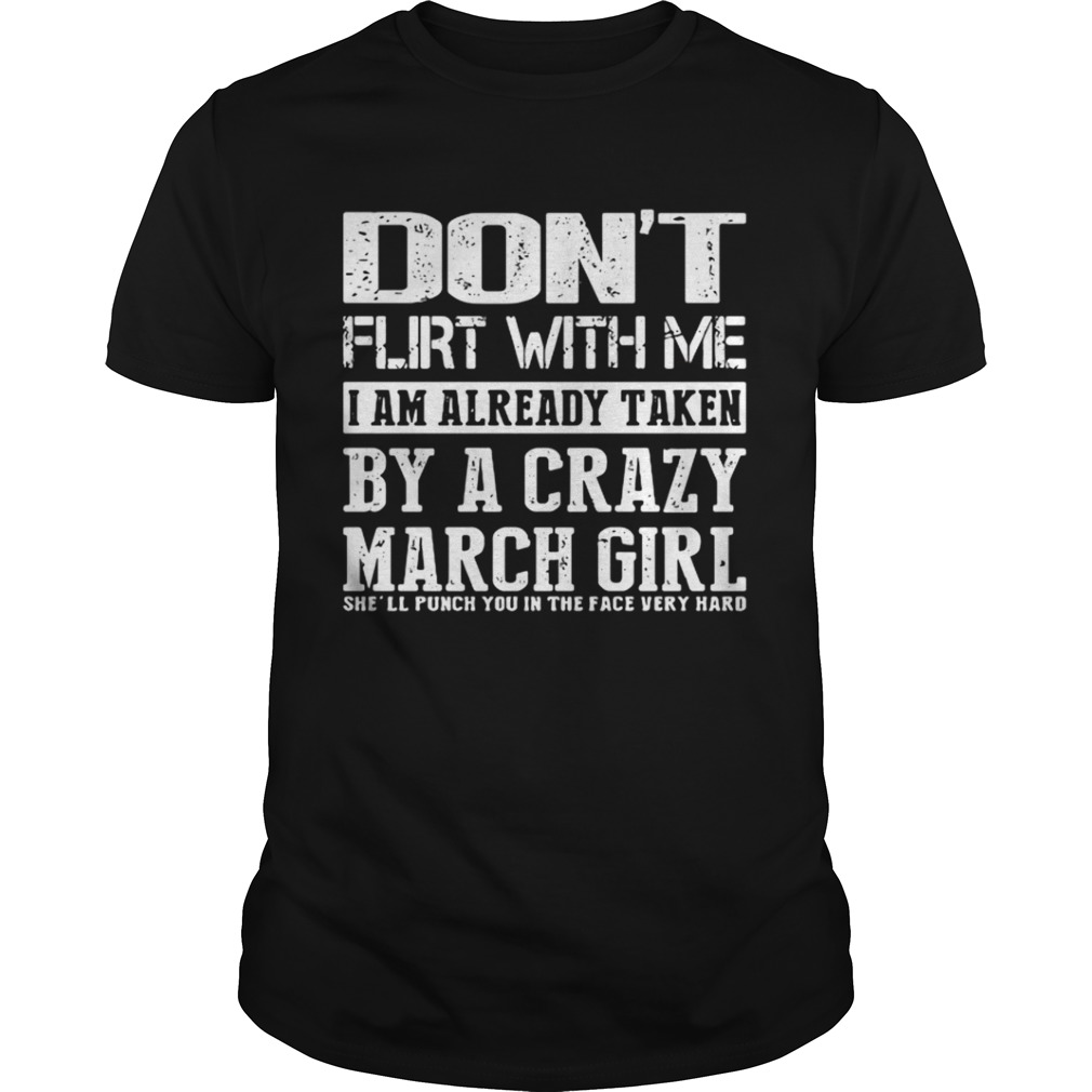 Dont flirt with me I am already taken by a crazy March girl shirt