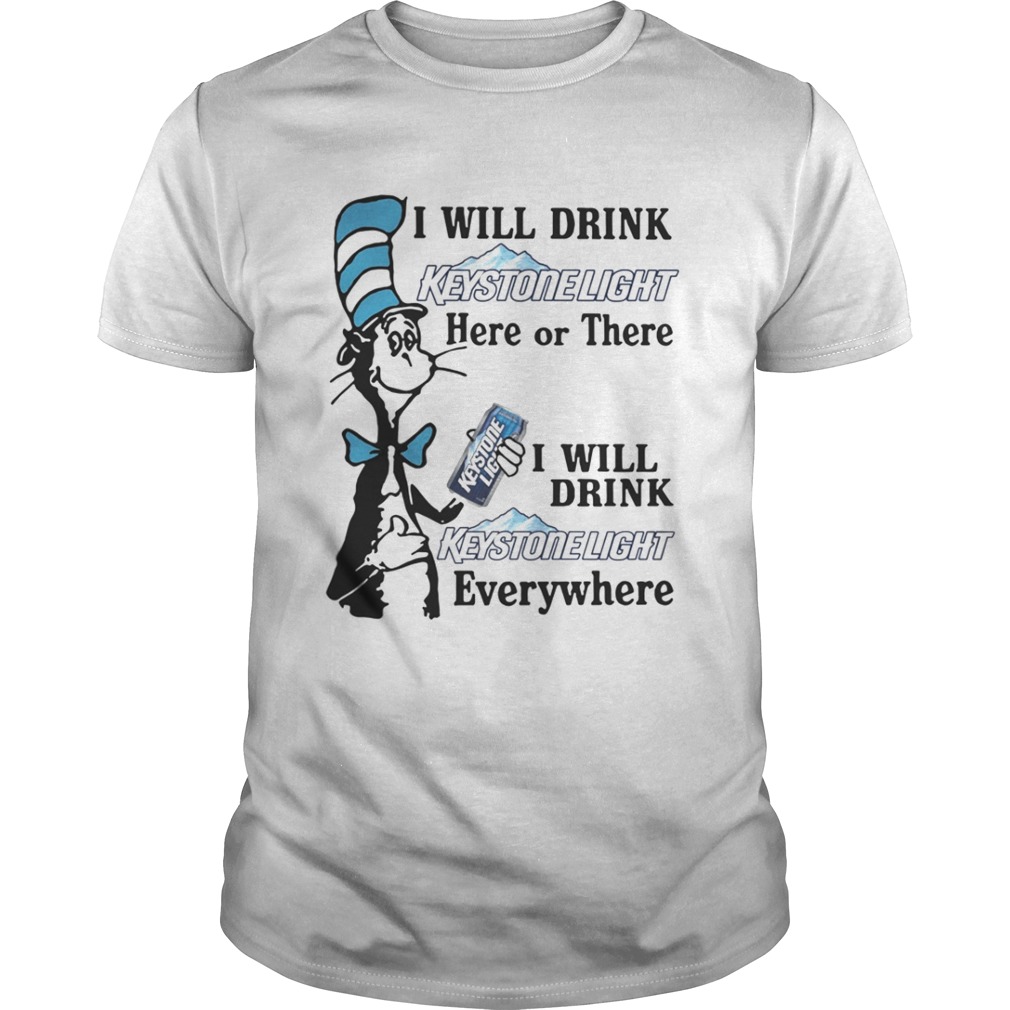 Dr Seuss I will drink Keystone Light here or there or everywhere shirt
