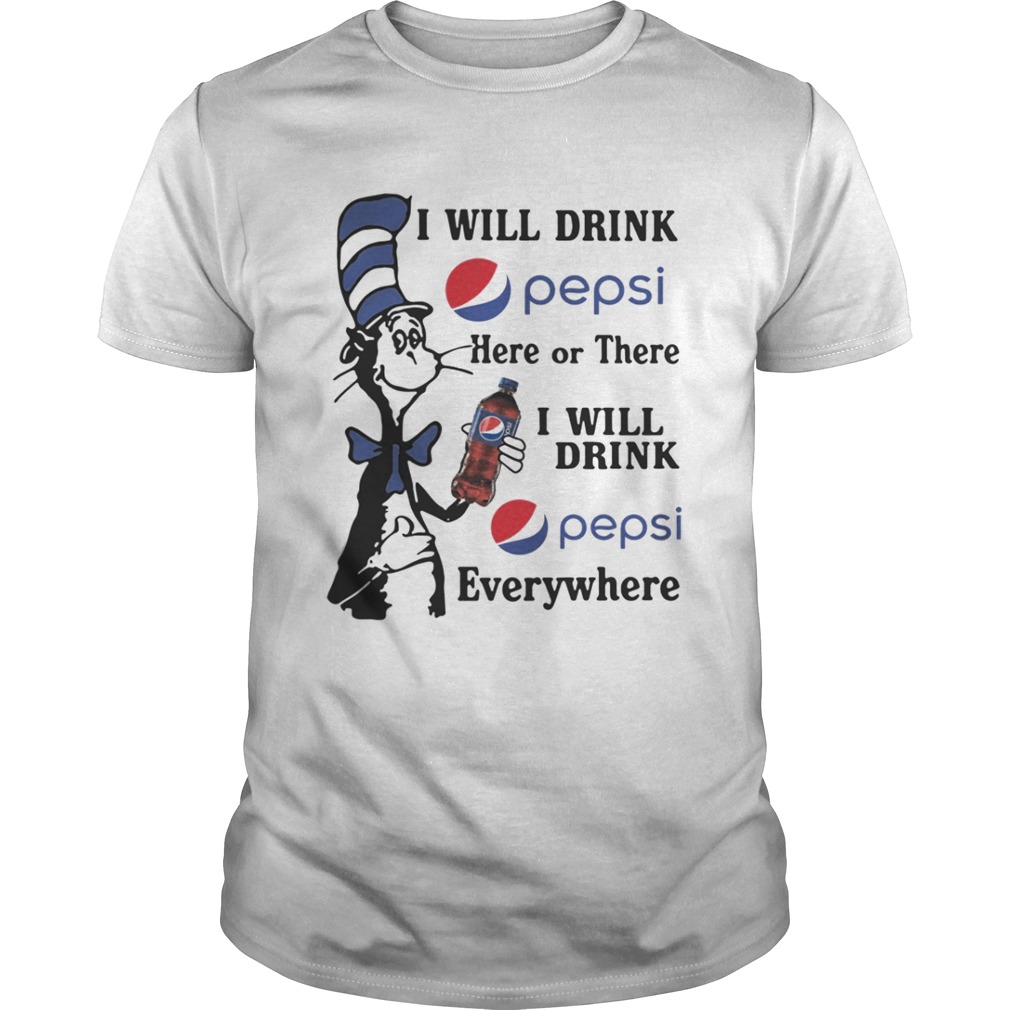 Dr Seuss I will drink Pepsi here or there I will drink Pepsi shirt