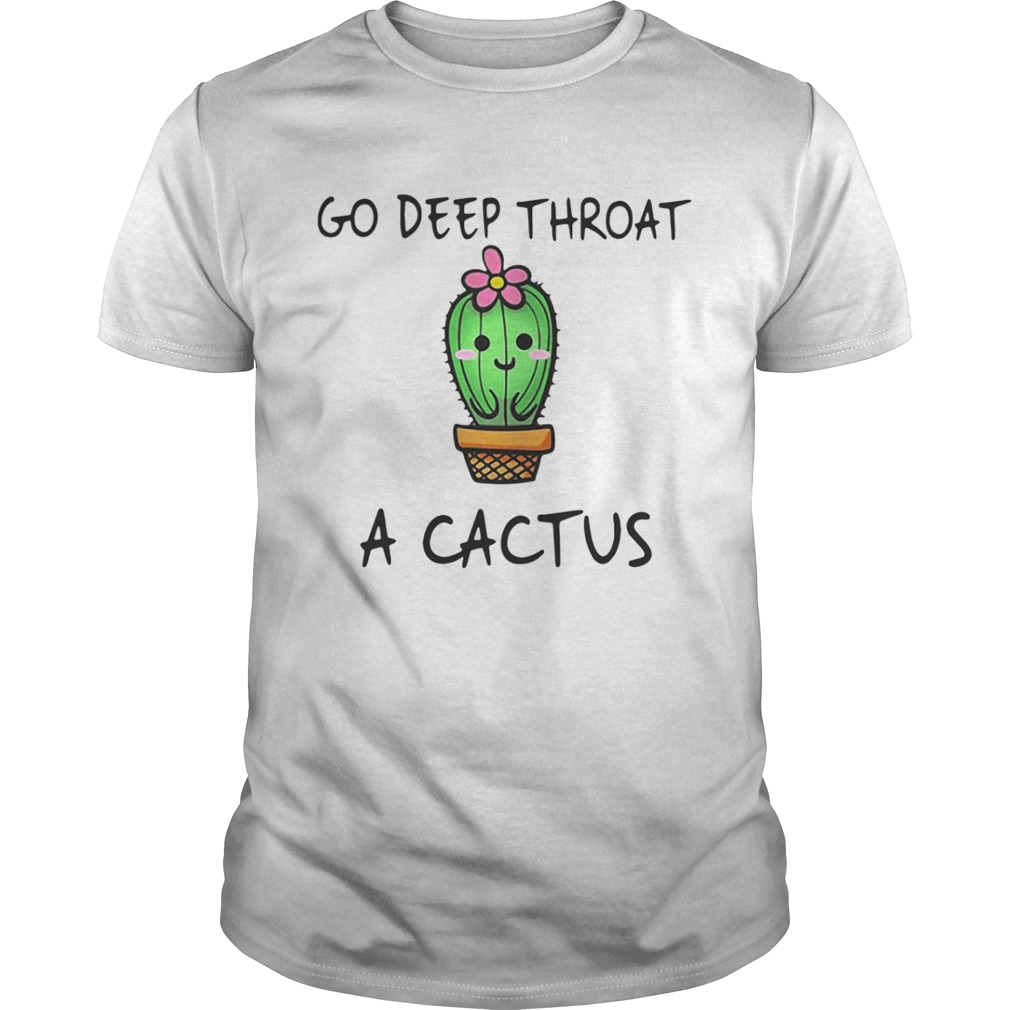 Go deep throat a cactus shirt