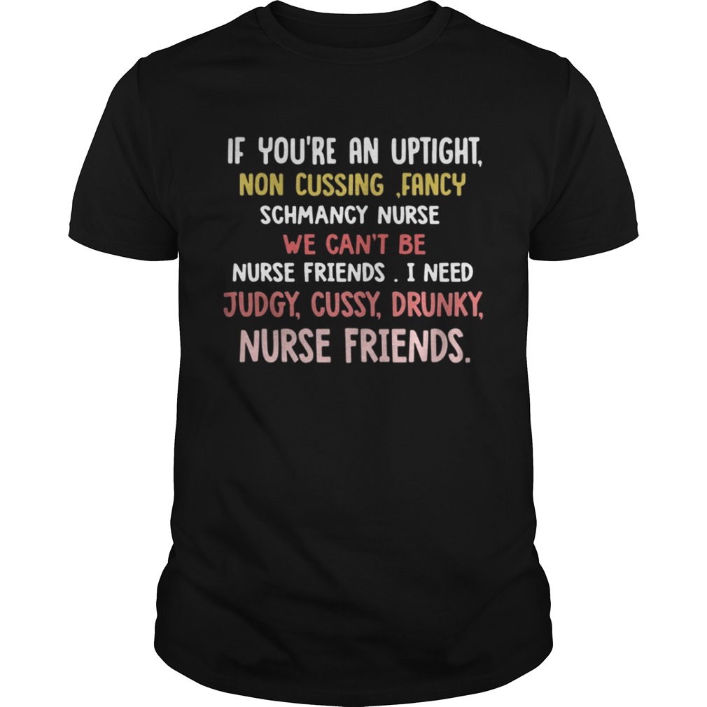 If youre an uptight non cusing fancy schmancy nurse we cant be shirt